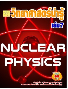 วิทยาศาสตร์น่ารู้  เล่ม 7  เรื่องฟิสิกส์นิวเคลียร์